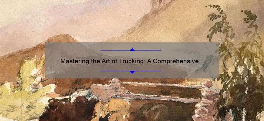 Mastering The Art Of Trucking A Comprehensive Step By Step Guide