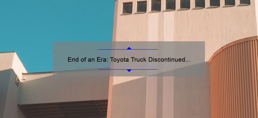 End of an Era: Toyota Truck Discontinued - A Look Back at its Legacy